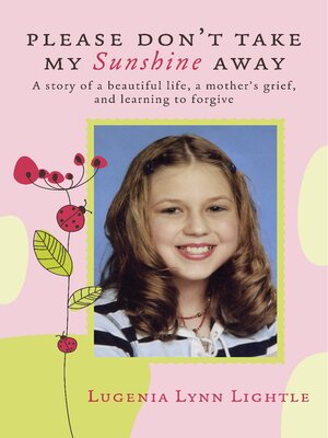 cover image of Please Don't Take My Sunshine Away: a Story of a Beautiful Life, a Mother's Grief, and Learning to Forgive